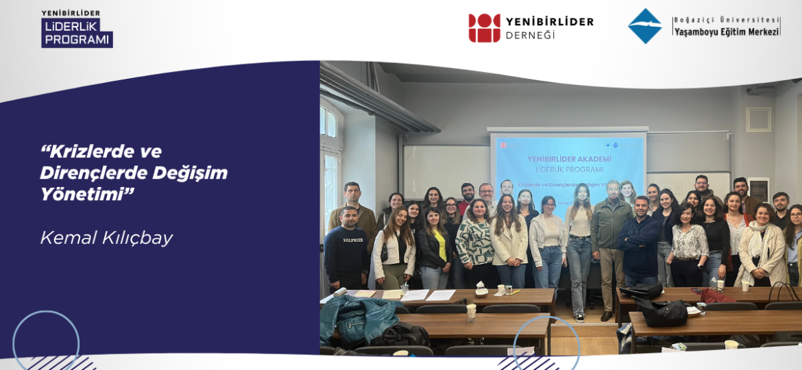 Krizlerde Değişim ve Dirençle Baş Etme – Kemal Kılıçbay ile Liderlik Üzerine