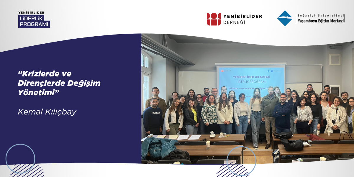 Krizlerde Değişim ve Dirençle Baş Etme – Kemal Kılıçbay ile Liderlik Üzerine